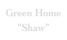 Green Home  “Shaw”